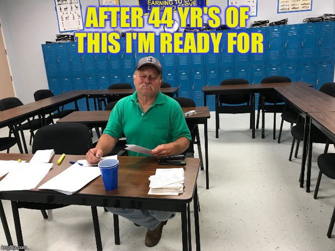 AFTER 44 YR'S OF THIS I'M READY FOR | image tagged in after 44 years of this i'm ready for | made w/ Imgflip meme maker