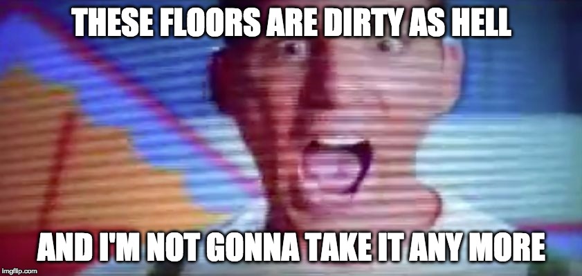 THESE FLOORS ARE DIRTY AS HELL; AND I'M NOT GONNA TAKE IT ANY MORE | image tagged in stanley spadowski | made w/ Imgflip meme maker