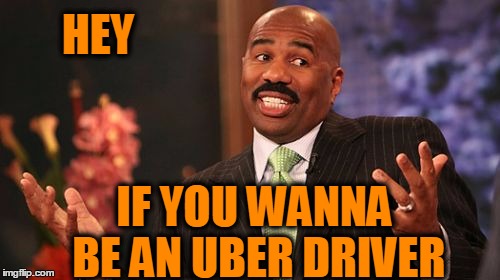Steve Harvey Meme | HEY IF YOU WANNA BE AN UBER DRIVER | image tagged in memes,steve harvey | made w/ Imgflip meme maker