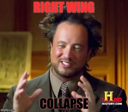 Ancient Aliens Meme | RIGHT WING COLLAPSE | image tagged in memes,ancient aliens | made w/ Imgflip meme maker