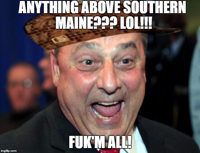 ANYTHING ABOVE SOUTHERN MAINE???
LOL!!! FUK'M ALL! | image tagged in scumbag | made w/ Imgflip meme maker