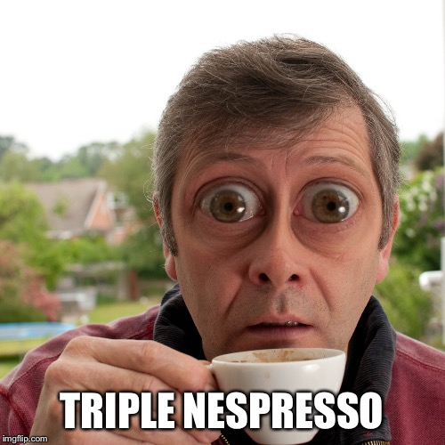 TRIPLE NESPRESSO | made w/ Imgflip meme maker