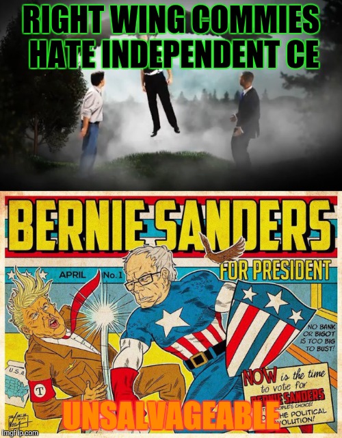 RIGHT WING COMMIES HATE INDEPENDENT CE UNSALVAGEABLE | made w/ Imgflip meme maker