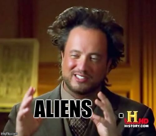 Ancient Aliens Meme | ALIENS       . | image tagged in memes,ancient aliens | made w/ Imgflip meme maker