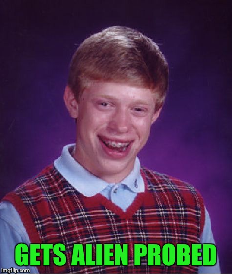 Bad Luck Brian Meme | GETS ALIEN PROBED | image tagged in memes,bad luck brian | made w/ Imgflip meme maker
