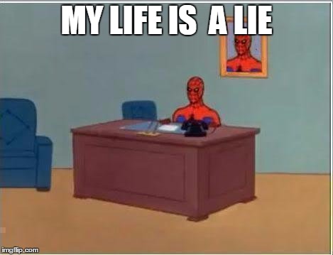 Spiderman Computer Desk Meme | MY LIFE IS  A LIE | image tagged in memes,spiderman computer desk,spiderman | made w/ Imgflip meme maker