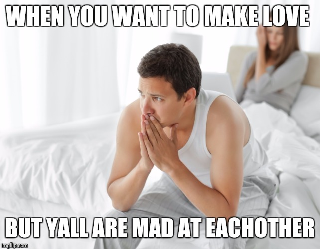 Couple upset in bed | WHEN YOU WANT TO MAKE LOVE; BUT YALL ARE MAD AT EACHOTHER | image tagged in couple upset in bed | made w/ Imgflip meme maker