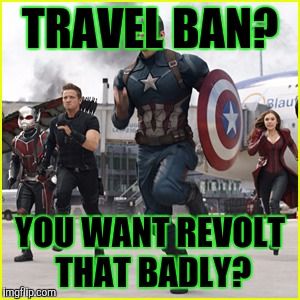 TRAVEL BAN? YOU WANT REVOLT THAT BADLY? | made w/ Imgflip meme maker