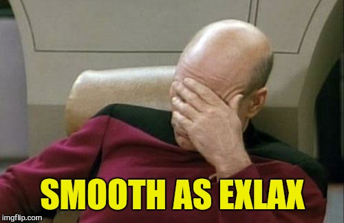 Captain Picard Facepalm Meme | SMOOTH AS EXLAX | image tagged in memes,captain picard facepalm | made w/ Imgflip meme maker