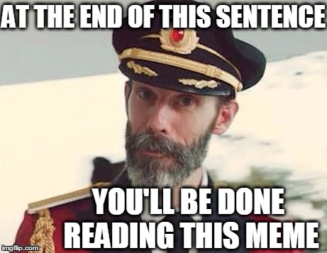 Captain Obvious | AT THE END OF THIS SENTENCE; YOU'LL BE DONE READING THIS MEME | image tagged in captain obvious | made w/ Imgflip meme maker