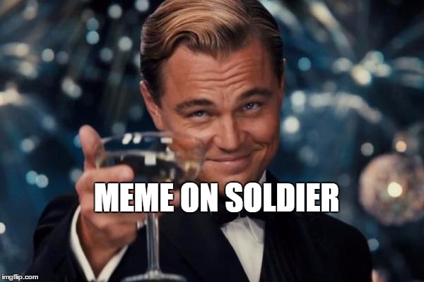 Leonardo Dicaprio Cheers Meme | MEME ON SOLDIER | image tagged in memes,leonardo dicaprio cheers | made w/ Imgflip meme maker