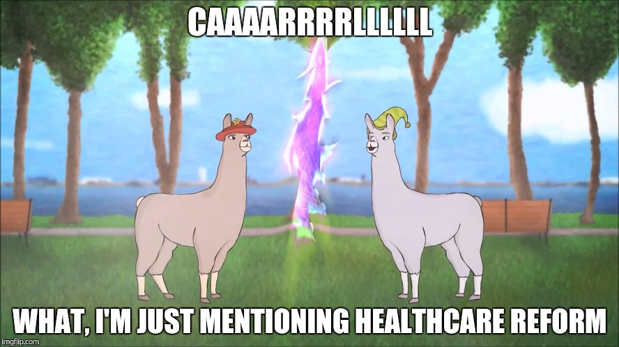 CAAAARRRRLLLLLL WHAT, I'M JUST MENTIONING HEALTHCARE REFORM | made w/ Imgflip meme maker