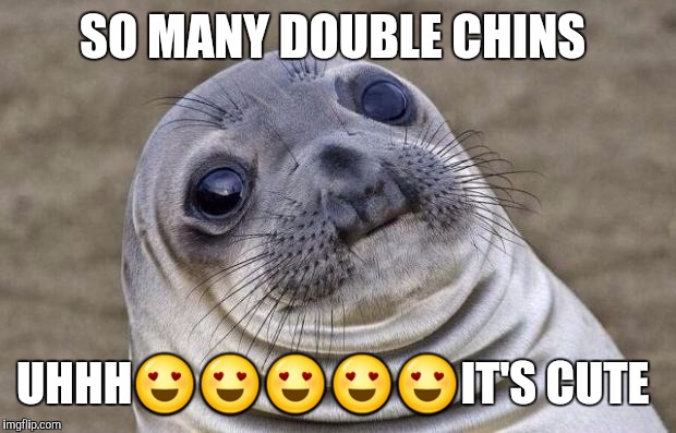 Awkward Moment Sealion | SO MANY DOUBLE CHINS; UHHH😍😍😍😍😍IT'S CUTE | image tagged in memes,awkward moment sealion | made w/ Imgflip meme maker
