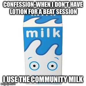 CONFESSION-WHEN I DON'T HAVE LOTION FOR A BEAT SESSION; I USE THE COMMUNITY MILK | image tagged in funny meme,memes,jackoff,masturbation,dark humor | made w/ Imgflip meme maker