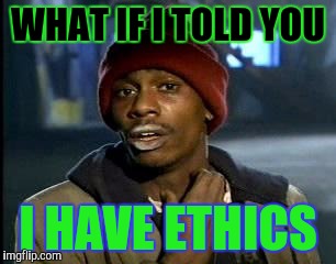 Y'all Got Any More Of That Meme | WHAT IF I TOLD YOU I HAVE ETHICS | image tagged in memes,yall got any more of | made w/ Imgflip meme maker