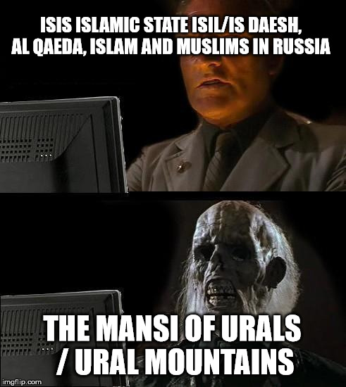 I'll Just Wait Here Meme | ISIS ISLAMIC STATE ISIL/IS DAESH, AL QAEDA, ISLAM AND MUSLIMS IN RUSSIA; THE MANSI OF URALS / URAL MOUNTAINS | image tagged in memes,ill just wait here | made w/ Imgflip meme maker