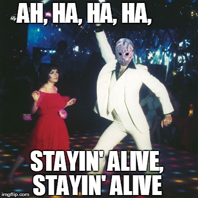 AH, HA, HA, HA, STAYIN' ALIVE STAYIN' ALIVE, | made w/ Imgflip meme maker