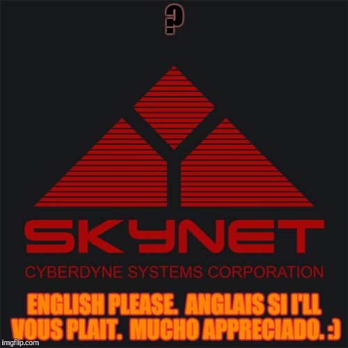 ? ENGLISH PLEASE.  ANGLAIS SI I'LL VOUS PLAIT.  MUCHO APPRECIADO. :) | made w/ Imgflip meme maker