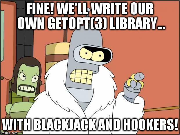 Blackjack and Hookers | FINE! WE'LL WRITE OUR OWN GETOPT(3) LIBRARY... WITH BLACKJACK AND HOOKERS! | image tagged in blackjack and hookers | made w/ Imgflip meme maker