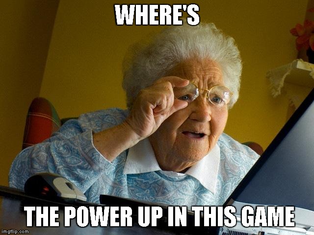 Grandma Finds The Internet Meme | WHERE'S; THE POWER UP IN THIS GAME | image tagged in memes,grandma finds the internet | made w/ Imgflip meme maker