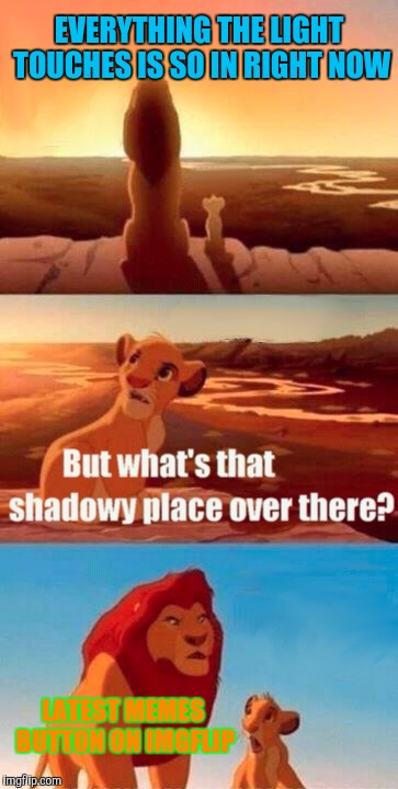 Young simba curious | EVERYTHING THE LIGHT TOUCHES IS SO IN RIGHT NOW; LATEST MEMES BUTTON ON IMGFLIP | image tagged in memes,simba shadowy place,kim jong un | made w/ Imgflip meme maker