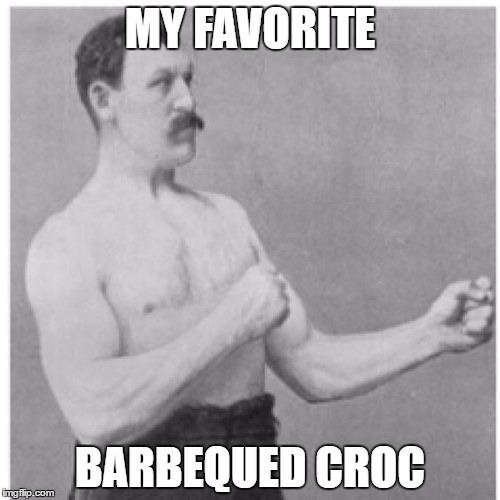 Overly Manly Man Meme | MY FAVORITE; BARBEQUED CROC | image tagged in memes,overly manly man | made w/ Imgflip meme maker