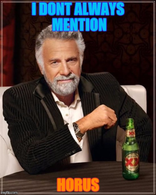 The Most Interesting Man In The World Meme | I DONT ALWAYS MENTION HORUS | image tagged in memes,the most interesting man in the world | made w/ Imgflip meme maker