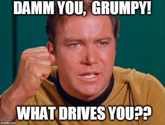 DAMM YOU,  GRUMPY! WHAT DRIVES YOU?? | made w/ Imgflip meme maker