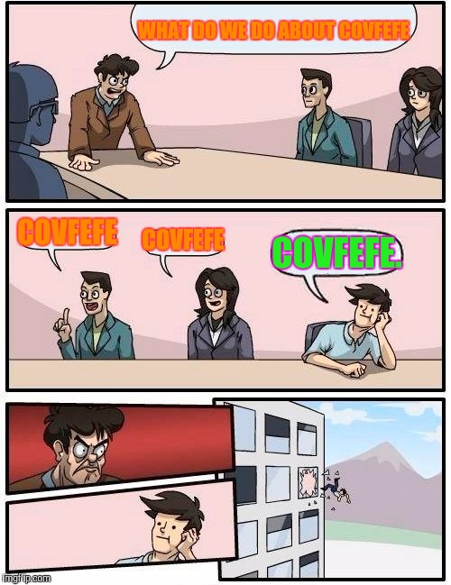 Boardroom Meeting Suggestion Meme | WHAT DO WE DO ABOUT COVFEFE COVFEFE COVFEFE COVFEFE. | image tagged in memes,boardroom meeting suggestion | made w/ Imgflip meme maker