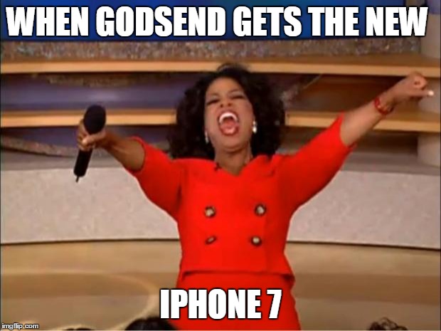 Oprah You Get A Meme | WHEN GODSEND GETS THE NEW; IPHONE 7 | image tagged in memes,oprah you get a | made w/ Imgflip meme maker