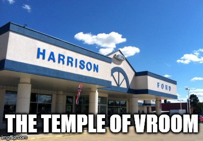 Just thought I'd whip this meme up. |  THE TEMPLE OF VROOM | image tagged in indiana jones,pun,puns,harrison ford,car,shop | made w/ Imgflip meme maker