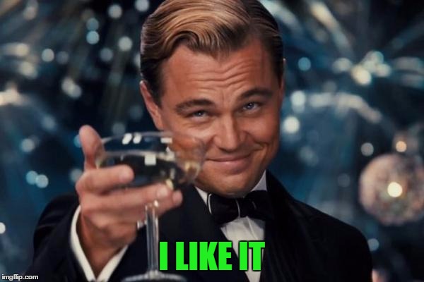 Leonardo Dicaprio Cheers Meme | I LIKE IT | image tagged in memes,leonardo dicaprio cheers | made w/ Imgflip meme maker