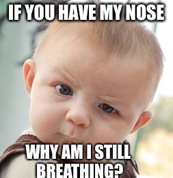 Skeptical Baby | IF YOU HAVE MY NOSE; WHY AM I STILL BREATHING? | image tagged in memes,skeptical baby | made w/ Imgflip meme maker