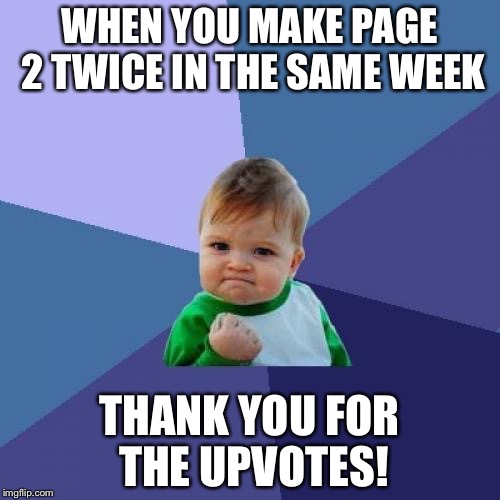 Success Kid Meme | WHEN YOU MAKE PAGE 2 TWICE IN THE SAME WEEK; THANK YOU FOR THE UPVOTES! | image tagged in memes,success kid | made w/ Imgflip meme maker