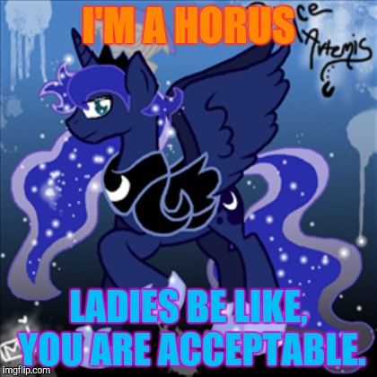 I'M A HORUS LADIES BE LIKE, YOU ARE ACCEPTABLE. | made w/ Imgflip meme maker