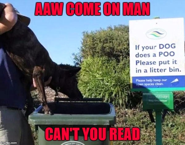 Some people will always need more specifics... | AAW COME ON MAN; CAN'T YOU READ | image tagged in going in the bin,memes,funny signs,funny,dogs,animals | made w/ Imgflip meme maker