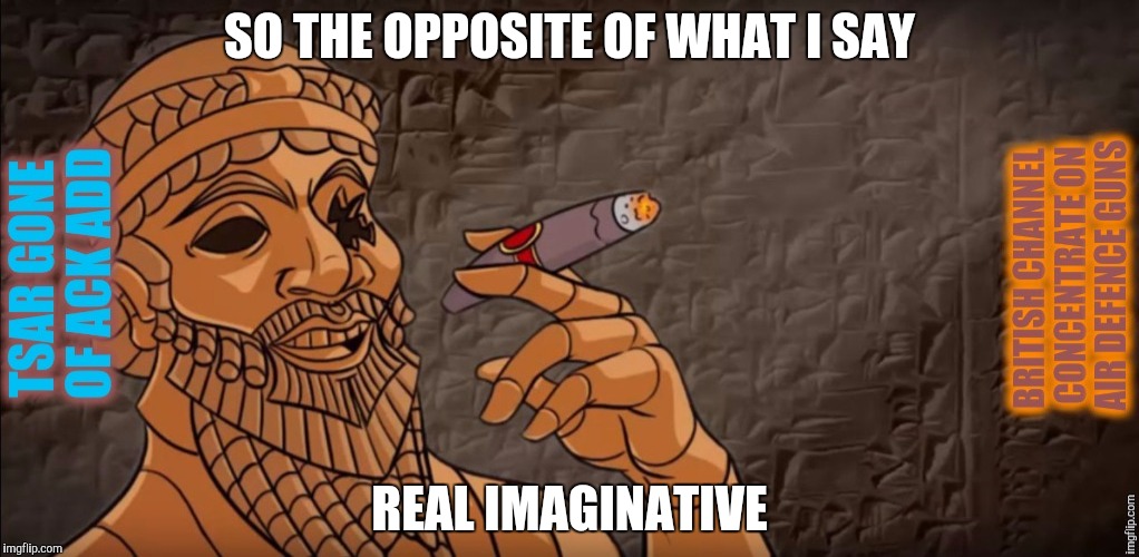 SO THE OPPOSITE OF WHAT I SAY REAL IMAGINATIVE | made w/ Imgflip meme maker