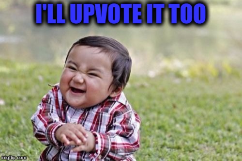 Evil Toddler Meme | I'LL UPVOTE IT TOO | image tagged in memes,evil toddler | made w/ Imgflip meme maker