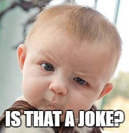 Skeptical Baby Meme | IS THAT A JOKE? | image tagged in memes,skeptical baby | made w/ Imgflip meme maker