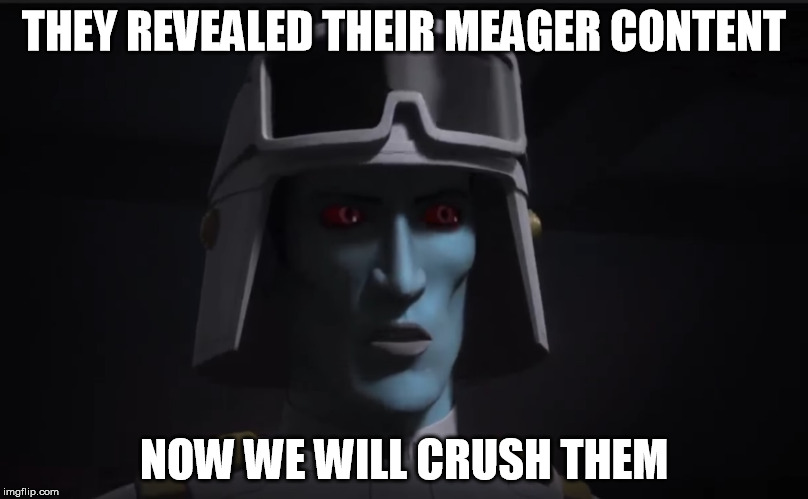 THEY REVEALED THEIR MEAGER CONTENT; NOW WE WILL CRUSH THEM | made w/ Imgflip meme maker
