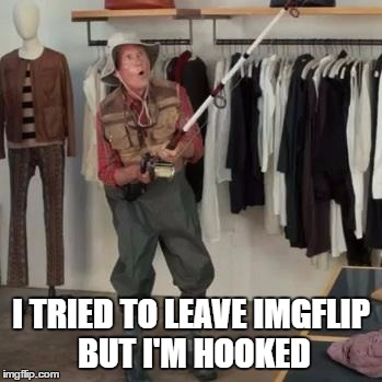 State Farm Fisherman  | I TRIED TO LEAVE IMGFLIP  BUT I'M HOOKED | image tagged in state farm fisherman | made w/ Imgflip meme maker