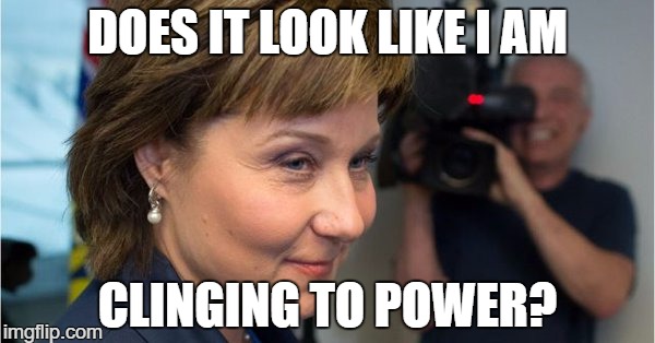 DOES IT LOOK LIKE I AM; CLINGING TO POWER? | image tagged in christy clark powergrab | made w/ Imgflip meme maker