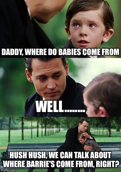 Finding Neverland Meme | DADDY, WHERE DO BABIES COME FROM; WELL........ HUSH HUSH, WE CAN TALK ABOUT WHERE BARRIE'S COME FROM, RIGHT? | image tagged in memes,finding neverland | made w/ Imgflip meme maker