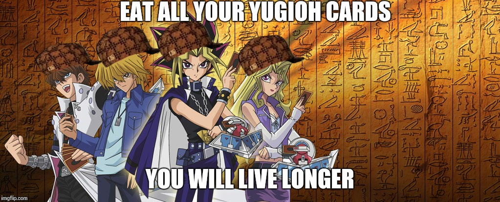 EAT ALL YOUR YUGIOH CARDS; YOU WILL LIVE LONGER | image tagged in yugioh,scumbag | made w/ Imgflip meme maker