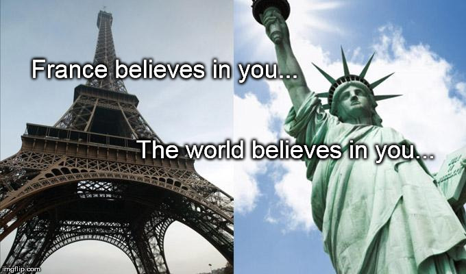 France believes in you... The world believes in you... | image tagged in france usa | made w/ Imgflip meme maker
