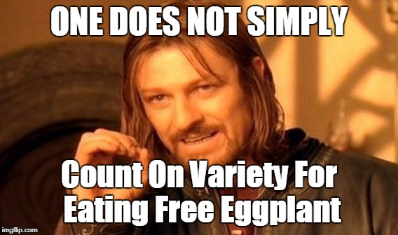 One Does Not Simply Meme | ONE DOES NOT SIMPLY Count On Variety For Eating Free Eggplant | image tagged in memes,one does not simply | made w/ Imgflip meme maker