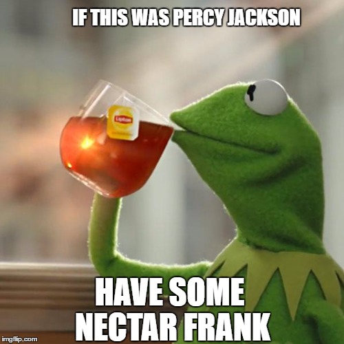 But That's None Of My Business | IF THIS WAS PERCY JACKSON; HAVE SOME NECTAR FRANK | image tagged in memes,but thats none of my business,kermit the frog | made w/ Imgflip meme maker
