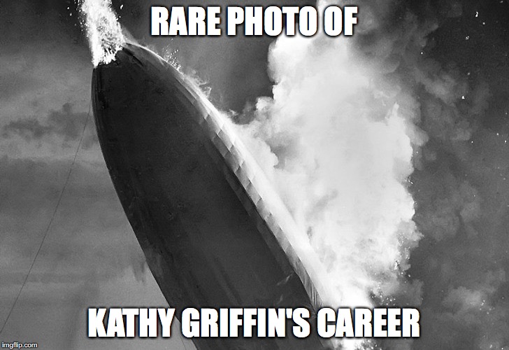 Oops!! | RARE PHOTO OF; KATHY GRIFFIN'S CAREER | image tagged in kathy griffin crying | made w/ Imgflip meme maker