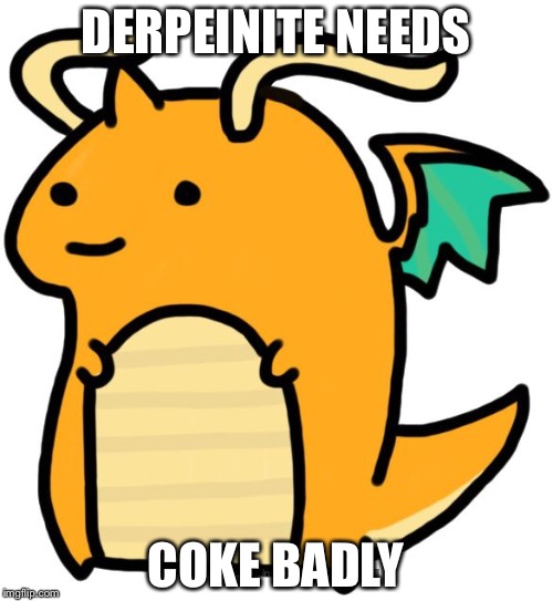 DERPEINITE NEEDS; COKE BADLY | image tagged in derpenite | made w/ Imgflip meme maker