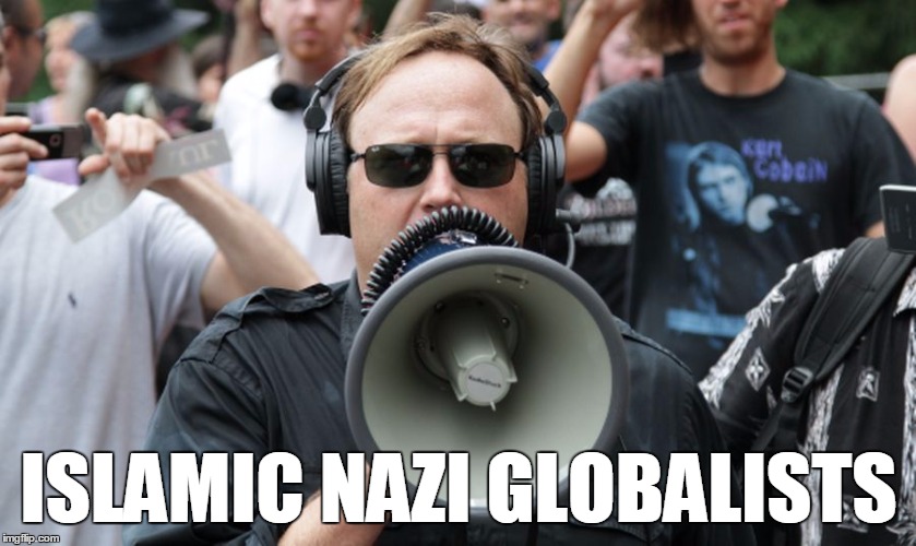 ISLAMIC NAZI GLOBALISTS | image tagged in alex jones | made w/ Imgflip meme maker